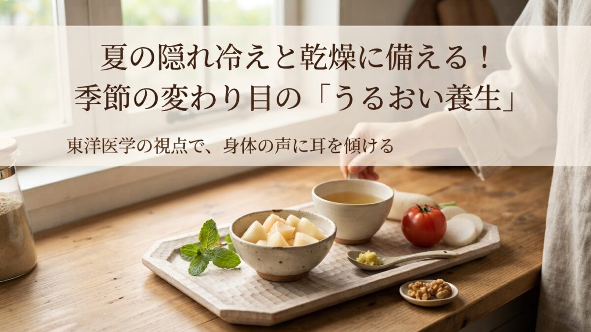 夏の隠れ冷えと乾燥に備える！季節の変わり目の「うるおい養生」